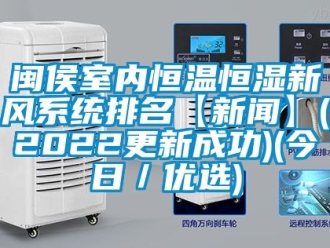 知識百科閩侯室內恒溫恒濕新風系統排名【新聞】(2022更新成功)(今日／優選)