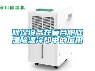 企業新聞除濕設備在復合肥降溫除濕冷卻中的應用