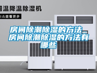 企業(yè)新聞房間除潮除濕的方法 房間除潮除濕的方法有哪些