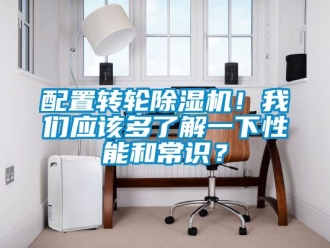 行業新聞配置轉輪除濕機！我們應該多了解一下性能和常識？