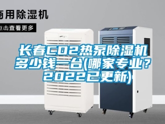 行業新聞長春CO2熱泵除濕機多少錢一臺(哪家專業？ 2022已更新)