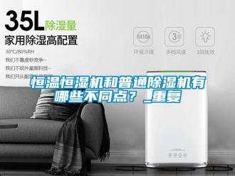 知識百科恒溫恒濕機和普通除濕機有哪些不同點？_重復(fù)