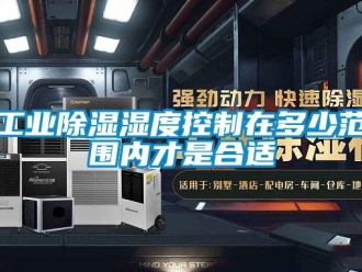 企業新聞工業除濕濕度控制在多少范圍內才是合適