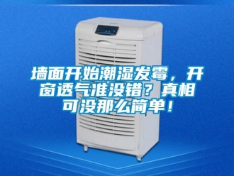 行業(yè)新聞墻面開始潮濕發(fā)霉，開窗透氣準沒錯？真相可沒那么簡單！