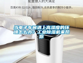 常見問題當電子車間遇上高濕度的環境怎么辦？工業除濕機來幫你