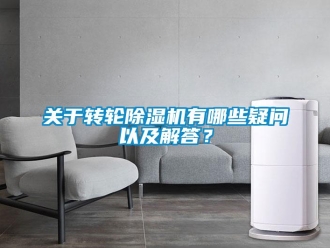 行業新聞關于轉輪除濕機有哪些疑問以及解答？