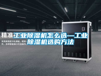 常見問題工業(yè)除濕機怎么選—工業(yè)除濕機選購方法