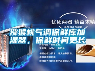 行業(yè)新聞獼猴桃氣調(diào)保鮮庫(kù)加濕器，保鮮時(shí)間更長(zhǎng)