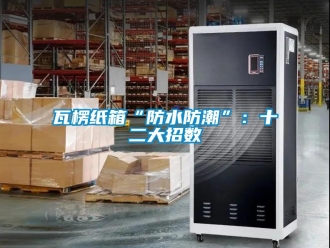 常見問題瓦楞紙箱“防水防潮”：十二大招數