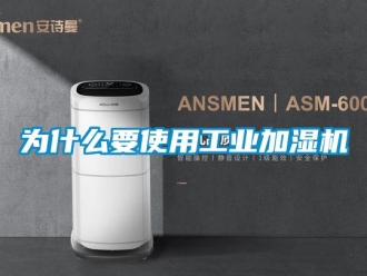 知識百科為什么要使用工業加濕機