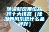 除濕新風系統(tǒng)品牌十大排名（除濕新風系統(tǒng)什么品牌好）