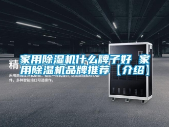 企業新聞家用除濕機什么牌子好 家用除濕機品牌推薦【介紹】