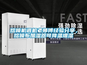 行業(yè)新聞熔噴機(jī)調(diào)機(jī)老師傅經(jīng)驗(yàn)分享，熔噴布加濕器可降溫增濕