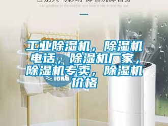 企業新聞工業除濕機，除濕機電話，除濕機廠家，除濕機專賣，除濕機價格
