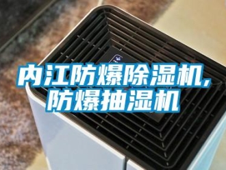 企業新聞內江防爆除濕機,防爆抽濕機