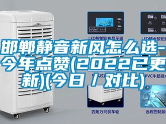 企業新聞邯鄲靜音新風怎么選-今年點贊(2022已更新)(今日／對比)