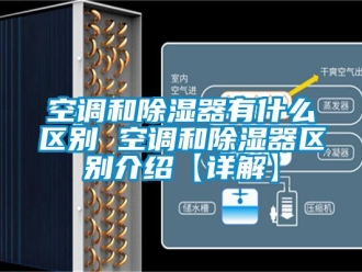 行業新聞空調和除濕器有什么區別 空調和除濕器區別介紹【詳解】