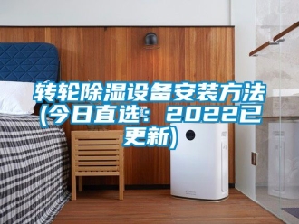 常見問題轉(zhuǎn)輪除濕設(shè)備安裝方法(今日直選：2022已更新)