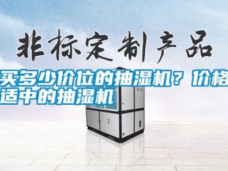 行業新聞買多少價位的抽濕機？價格適中的抽濕機
