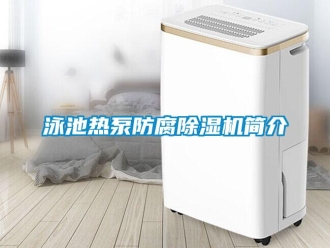 知識百科泳池熱泵防腐除濕機簡介