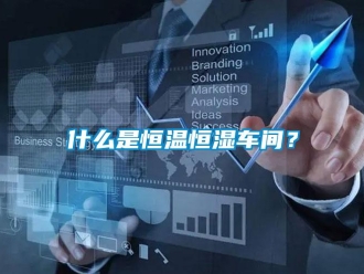 知識百科什么是恒溫恒濕車間？