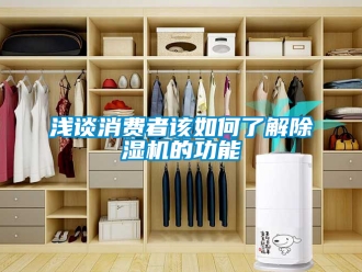 行業新聞淺談消費者該如何了解除濕機的功能