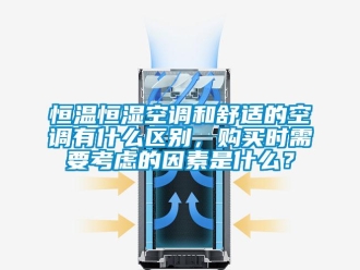知識百科恒溫恒濕空調和舒適的空調有什么區別，購買時需要考慮的因素是什么？