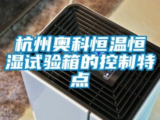 知識百科杭州奧科恒溫恒濕試驗箱的控制特點