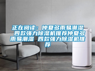 行業(yè)新聞?wù)陂喿x：仲夏多雨易潮濕 四款強(qiáng)力除濕機(jī)推薦仲夏多雨易潮濕 四款強(qiáng)力除濕機(jī)推薦