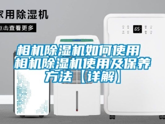 行業(yè)新聞相機(jī)除濕機(jī)如何使用 相機(jī)除濕機(jī)使用及保養(yǎng)方法【詳解】