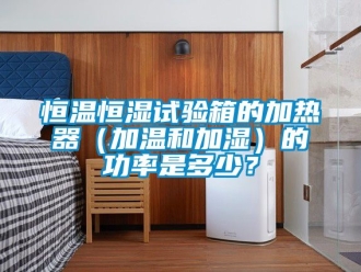 知識百科恒溫恒濕試驗箱的加熱器（加溫和加濕）的功率是多少？