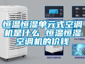 知識百科恒溫恒濕單元式空調機是什么 恒溫恒濕空調機的價錢