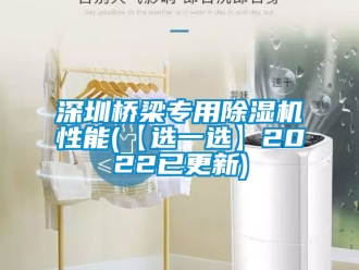 行業新聞深圳橋梁專用除濕機性能(【選一選】2022已更新)