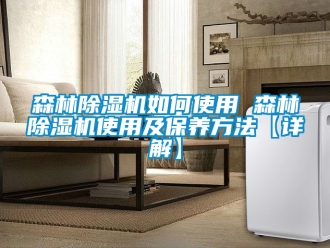 行業(yè)新聞森林除濕機(jī)如何使用 森林除濕機(jī)使用及保養(yǎng)方法【詳解】