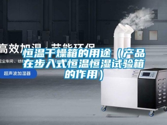 知識百科恒溫干燥箱的用途（產品在步入式恒溫恒濕試驗箱的作用）