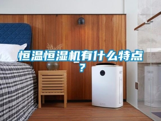 知識百科恒溫恒濕機有什么特點？
