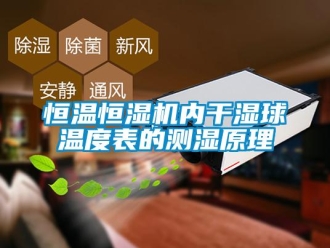 知識百科恒溫恒濕機內(nèi)干濕球溫度表的測濕原理