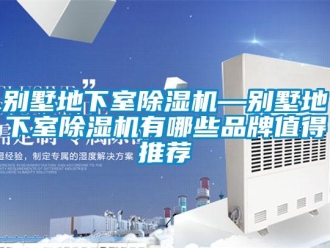 企業新聞別墅地下室除濕機—別墅地下室除濕機有哪些品牌值得推薦
