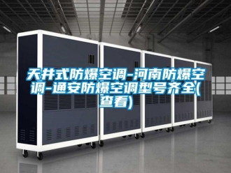 企業(yè)新聞天井式防爆空調(diào)-河南防爆空調(diào)-通安防爆空調(diào)型號齊全(查看)