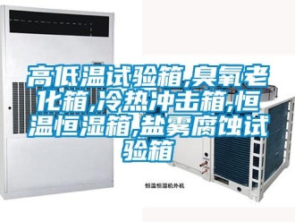 知識百科高低溫試驗箱,臭氧老化箱,冷熱沖擊箱,恒溫恒濕箱,鹽霧腐蝕試驗箱