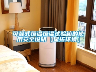 知識百科可程式恒溫恒濕試驗箱的使用安全說明【星拓環境】