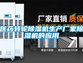 企業(yè)新聞醫(yī)藥轉(zhuǎn)輪除濕機(jī)生產(chǎn)廠家除濕機(jī)的應(yīng)用