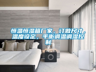 知識百科恒溫恒濕箱廠家，訂做尺寸，溫度設定，平衡調溫調濕控制