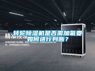 常見問題轉(zhuǎn)輪除濕機(jī)是否需加氟要如何進(jìn)行判斷？