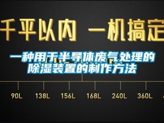 行業新聞一種用于半導體廢氣處理的除濕裝置的制作方法