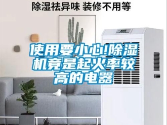 行業新聞使用要小心!除濕機竟是起火率較高的電器