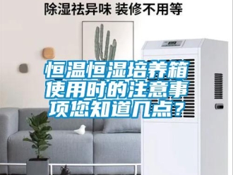 知識百科恒溫恒濕培養箱使用時的注意事項您知道幾點？