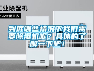 行業新聞到底哪些情況下我們需要除濕機呢？具體的了解一下吧！