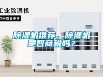 行業(yè)新聞除濕機(jī)推薦，除濕機(jī)是智商稅嗎？