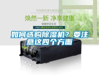 行業新聞如何選購除濕機？要注意這四個方面